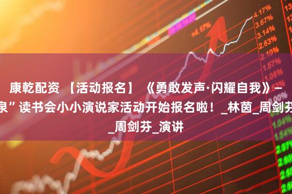 康乾配资 【活动报名】 《勇敢发声·闪耀自我》——“三泉”读书会小小演说家活动开始报名啦！_林茵_周剑芬_演讲